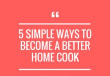 5 Simple Ways to Become A Better Home Cook
